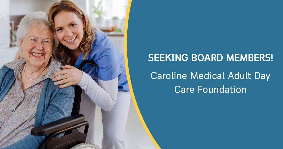 Elderly woman with nurse. Text reads: Seeking Board Members for Caroline Medical Adult Day Care Foundation